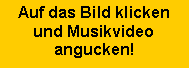 Textfeld: Auf das Bild klickenund Musikvideo angucken!