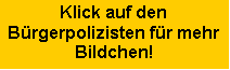 Textfeld: Klick auf den Brgerpolizisten fr mehrBildchen!